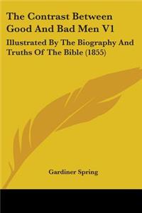 Contrast Between Good And Bad Men V1: Illustrated By The Biography And Truths Of The Bible (1855)