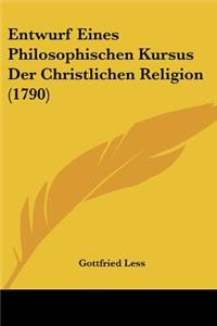 Entwurf Eines Philosophischen Kursus Der Christlichen Religion (1790)