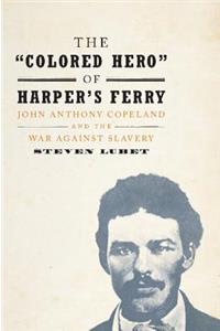 'Colored Hero' of Harper's Ferry: John Anthony Copeland and the War Against Slavery