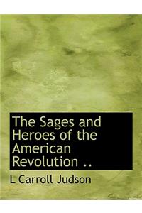The Sages and Heroes of the American Revolution ..