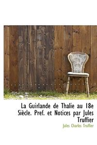 La Guirlande de Thalie Au 18e Si Cle. PR F. Et Notices Par Jules Truffier