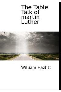 The Table Talk of Martin Luther