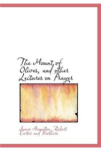 The Mount of Olives, and Other Lectures on Prayer