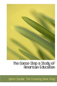 The Goose-Step a Study of American Education