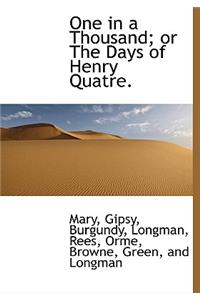 One in a Thousand; Or the Days of Henry Quatre.