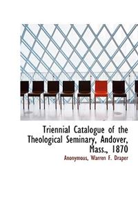 Triennial Catalogue of the Theological Seminary, Andover, Mass., 1870