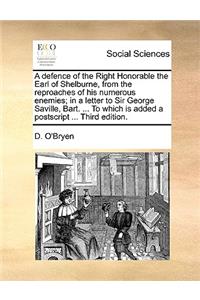 A Defence of the Right Honorable the Earl of Shelburne, from the Reproaches of His Numerous Enemies; In a Letter to Sir George Saville, Bart. ... to Which Is Added a PostScript ... Third Edition.