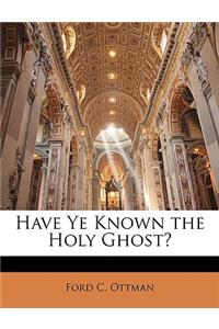 Have Ye Known the Holy Ghost?