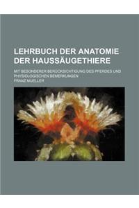 Lehrbuch Der Anatomie Der Haussaugethiere; Mit Besonderer Berucksichtigung Des Pferdes Und Physiologischen Bemerkungen