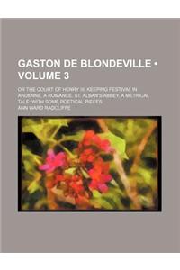 Gaston de Blondeville (Volume 3); Or the Court of Henry III. Keeping Festival in Ardenne, a Romance. St. Alban's Abbey, a Metrical Tale with Some Poetical Pieces