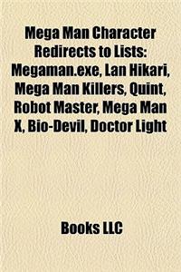 Mega Man Character Redirects to Lists: Megaman.Exe, LAN Hikari, Mega Man Killers, Quint, Robot Master, Mega Man X, Bio-Devil, Doctor Light