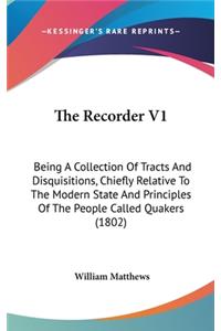 The Recorder V1: Being a Collection of Tracts and Disquisitions, Chiefly Relative to the Modern State and Principles of the People Called Quakers (1802)