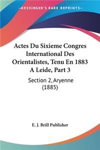 Actes Du Sixieme Congres International Des Orientalistes, Tenu En 1883 A Leide, Part 3