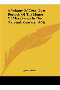A Volume of Court Leet Records of the Manor of Manchester in the Sixteenth Century (1864)