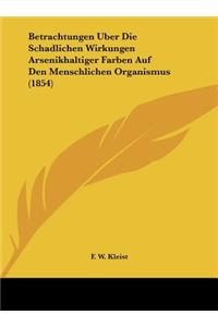 Betrachtungen Uber Die Schadlichen Wirkungen Arsenikhaltiger Farben Auf Den Menschlichen Organismus (1854)