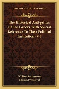 Historical Antiquities of the Greeks with Special Reference to Their Political Institutions V1