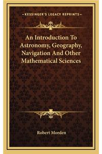 An Introduction to Astronomy, Geography, Navigation and Other Mathematical Sciences