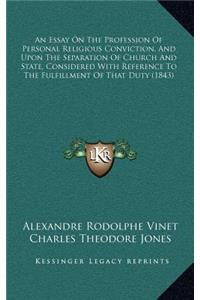 An Essay on the Profession of Personal Religious Conviction, and Upon the Separation of Church and State, Considered with Reference to the Fulfillment of That Duty (1843)