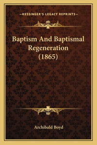 Baptism And Baptismal Regeneration (1865)