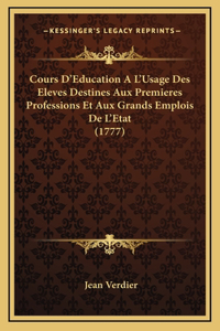 Cours D'Education A L'Usage Des Eleves Destines Aux Premieres Professions Et Aux Grands Emplois De L'Etat (1777)