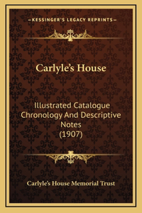 Carlyle's House: Illustrated Catalogue Chronology And Descriptive Notes (1907)