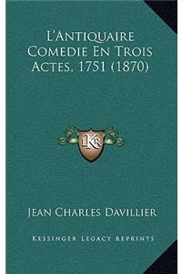 L'Antiquaire Comedie En Trois Actes, 1751 (1870)