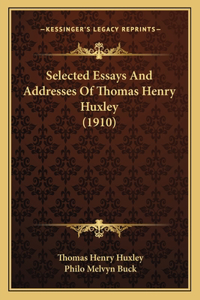 Selected Essays And Addresses Of Thomas Henry Huxley (1910)