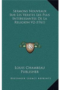 Sermons Nouveaux Sur Les Verites Les Plus Interessantes de La Religion V2 (1761)