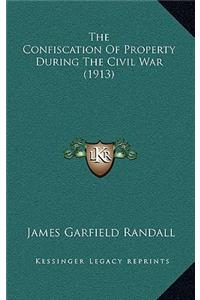 The Confiscation Of Property During The Civil War (1913)
