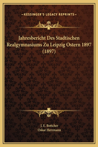 Jahresbericht Des Stadtischen Realgymnasiums Zu Leipzig Ostern 1897 (1897)