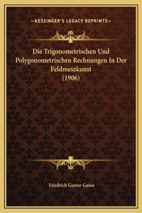 Die Trigonometrischen Und Polygonometrischen Rechnungen In Der Feldmeszkunst (1906)