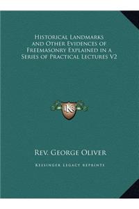 Historical Landmarks and Other Evidences of Freemasonry Explained in a Series of Practical Lectures V2