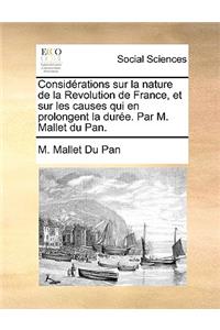 Considerations Sur La Nature de La Revolution de France, Et Sur Les Causes Qui En Prolongent La Duree. Par M. Mallet Du Pan.