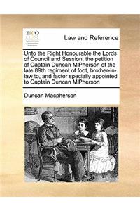 Unto the Right Honourable the Lords of Council and Session, the petition of Captain Duncan M'Pherson of the late 89th regiment of foot, brother-in-law to, and factor specially appointed to Captain Duncan M'Pherson