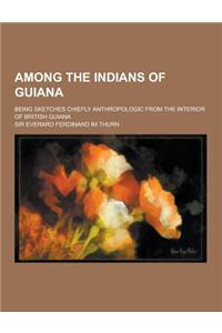 Among the Indians of Guiana; Being Sketches Chiefly Anthropologic from the Interior of British Guiana