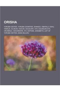 Orisha: Yoruba Deities, Yoruba Divinities, Shango, Obatala, Eshu, Yemaja, Olokun, Ogoun, Oduduwa, Oya, Egungun-Oya, Orunmila,