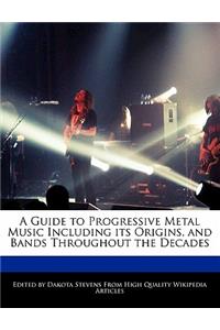 A Guide to Progressive Metal Music Including Its Origins, and Bands Throughout the Decades