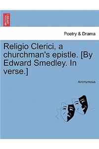 Religio Clerici, a Churchman's Epistle. [by Edward Smedley. in Verse.]