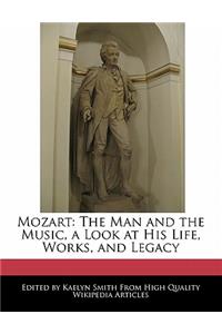 Mozart: The Man and the Music, a Look at His Life, Analysis of Works, and Legacy