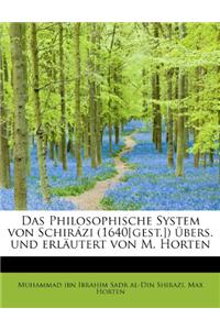 Das Philosophische System Von Schirazi (1640[gest.]) Ubers. Und Erlautert Von M. Horten