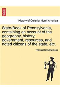 State-Book of Pennsylvania, Containing an Account of the Geography, History, Government, Resources, and Noted Citizens of the State, Etc.