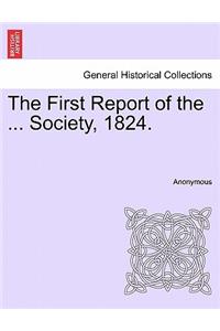 First Report of the ... Society, 1824.