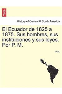 El Ecuador de 1825 a 1875. Sus Hombres, Sus Instituciones y Sus Leyes. Por P. M.