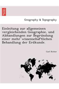 Einleitung Zur Allgemeinen Vergleichenden Geographie, Und Abhandlungen Zur Begru Ndung Einer Mehr Wissenschaftlichen Behandlung Der Erdkunde.