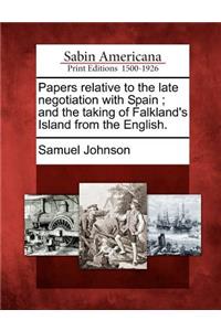 Papers Relative to the Late Negotiation with Spain; And the Taking of Falkland's Island from the English.