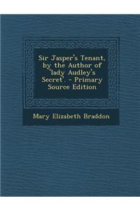 Sir Jasper's Tenant, by the Author of 'Lady Audley's Secret'.