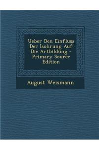 Ueber Den Einfluss Der Isolirung Auf Die Artbildung