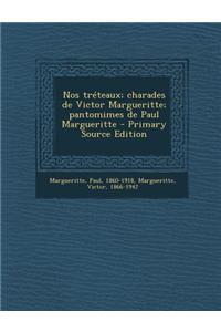 Nos Treteaux; Charades de Victor Margueritte; Pantomimes de Paul Margueritte - Primary Source Edition