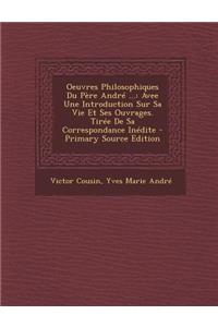 Oeuvres Philosophiques Du Pere Andre ...