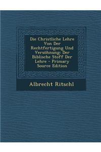 Die Christliche Lehre Von Der Rechtfertigung Und Versohnung: Der Biblische Stoff Der Lehre - Primary Source Edition